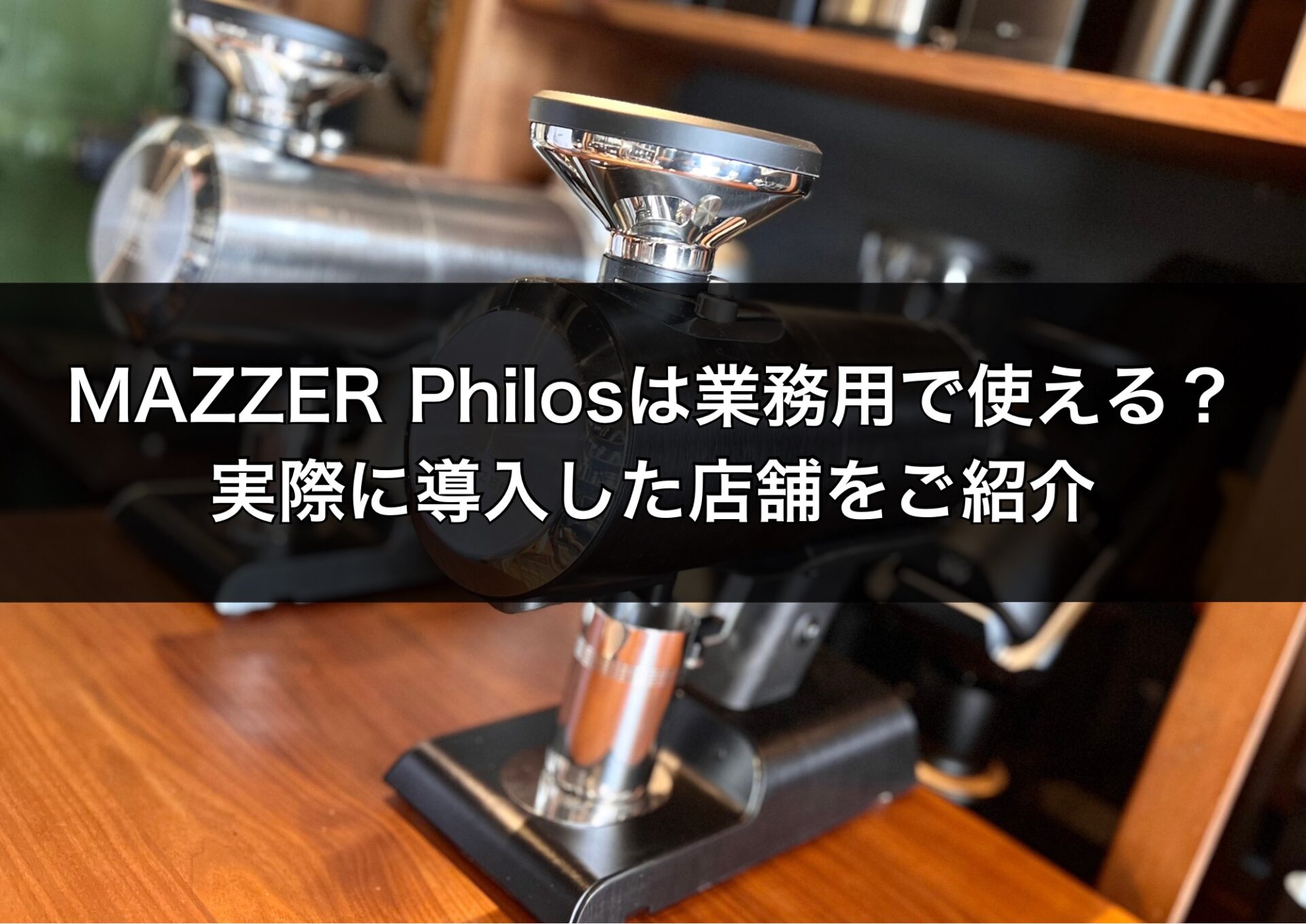 MAZZER「Philos」は業務用途で使える?コーヒーミルを導入した店舗の実例紹介!